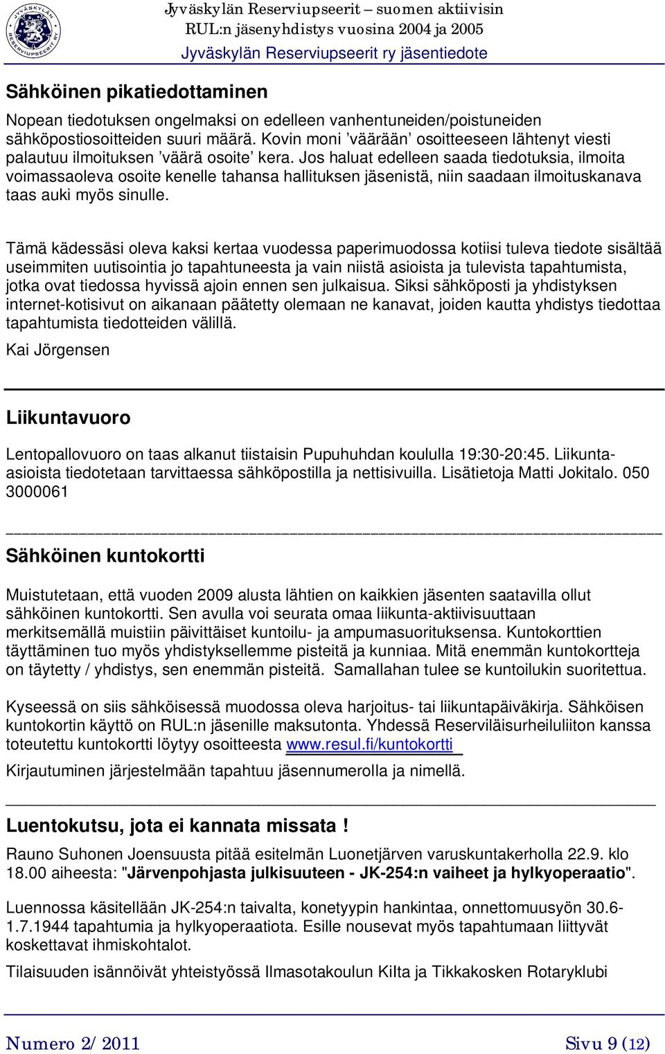 Jos haluat edelleen saada tiedotuksia, ilmoita voimassaoleva osoite kenelle tahansa hallituksen jäsenistä, niin saadaan ilmoituskanava taas auki myös sinulle.