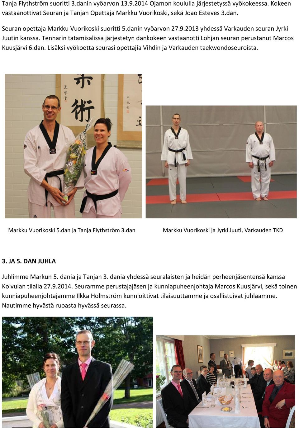 Markku Vuorikoski 5.dan ja Tanja Flythström 3.dan Markku Vuorikoski ja Jyrki Juuti, Varkauden TKD 3. JA 5. DAN JUHLA Juhlimme Markun 5. dania ja Tanjan 3.