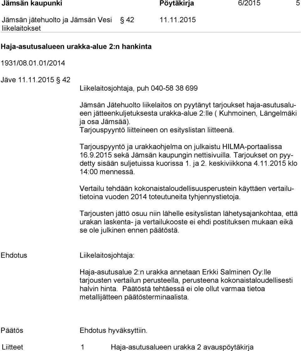 alueen jätteenkuljetuksesta urakka-alue 2:lle ( Kuhmoinen, Län gel mä ki ja osa Jämsää). Tarjouspyyntö liitteineen on esityslistan liitteenä.