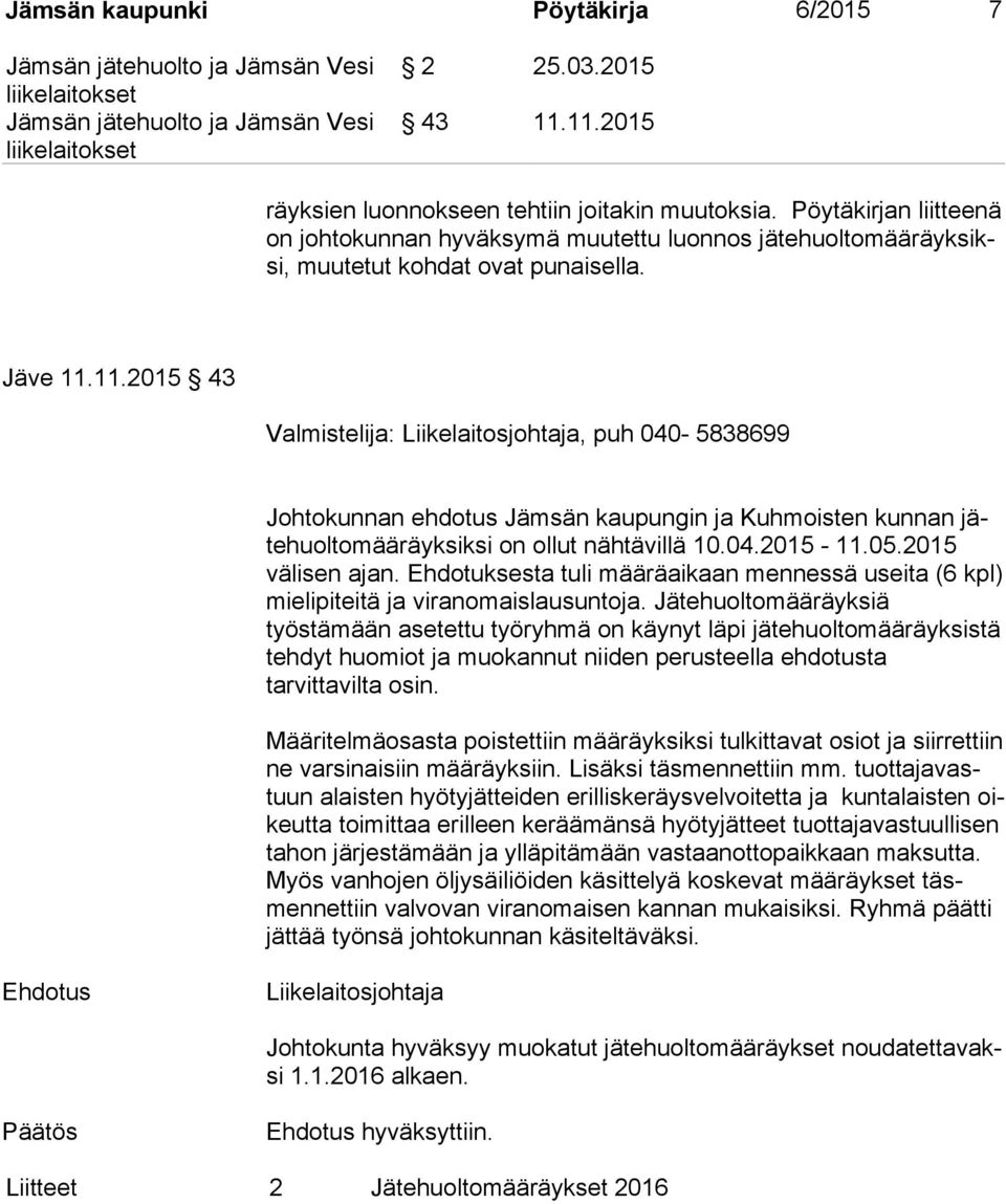 11.2015 43 Valmistelija: Liikelaitosjohtaja, puh 040-5838699 Johtokunnan ehdotus Jämsän kaupungin ja Kuhmoisten kunnan jäte huol to mää räyk sik si on ollut nähtävillä 10.04.2015-11.05.