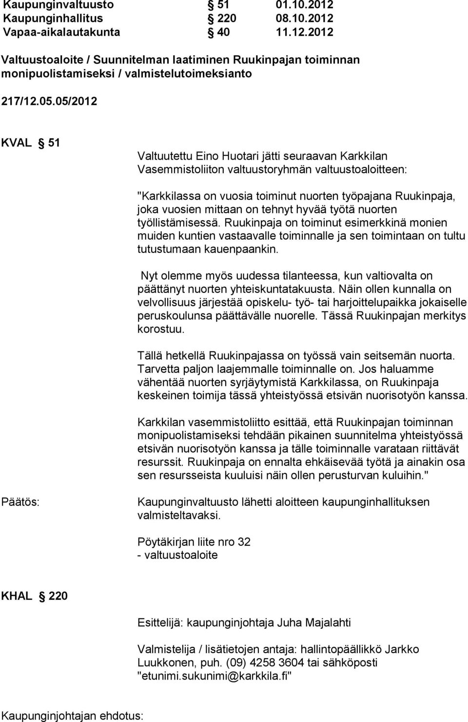 mittaan on tehnyt hyvää työtä nuorten työllistämisessä. Ruukinpaja on toiminut esimerkkinä monien muiden kuntien vastaavalle toiminnalle ja sen toimintaan on tultu tutustumaan kauenpaankin.