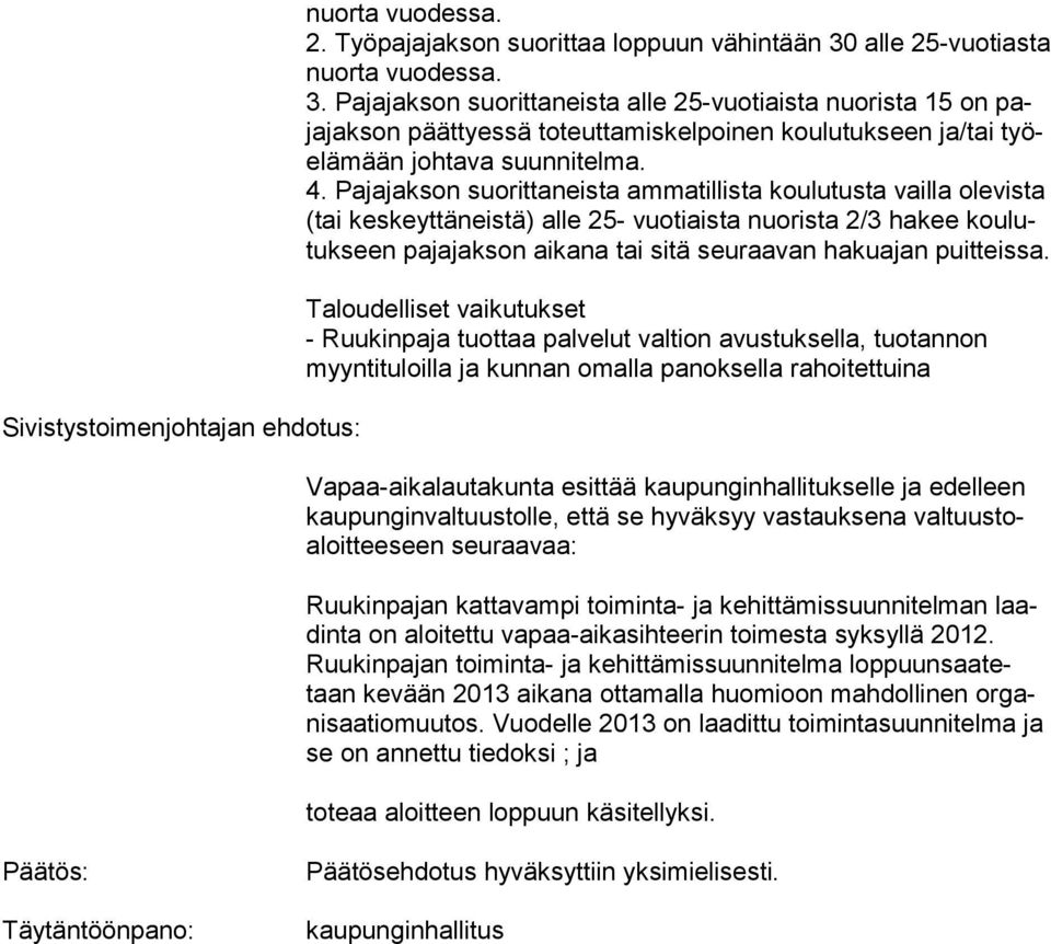 Pajajakson suorittaneista ammatillista koulutusta vailla olevista (tai keskeyttäneistä) alle 25- vuotiaista nuorista 2/3 hakee koulutukseen pajajakson aikana tai sitä seuraavan hakuajan puitteissa.