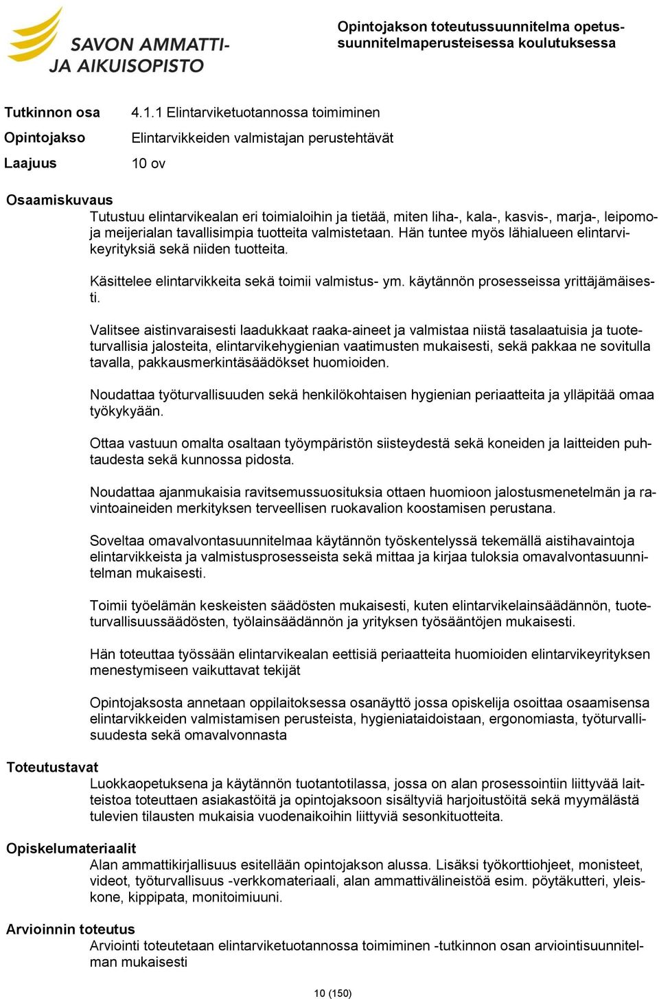 tavallisimpia tuotteita valmistetaan. Hän tuntee myös lähialueen elintarvikeyrityksiä sekä niiden tuotteita. Käsittelee elintarvikkeita sekä toimii valmistus- ym.