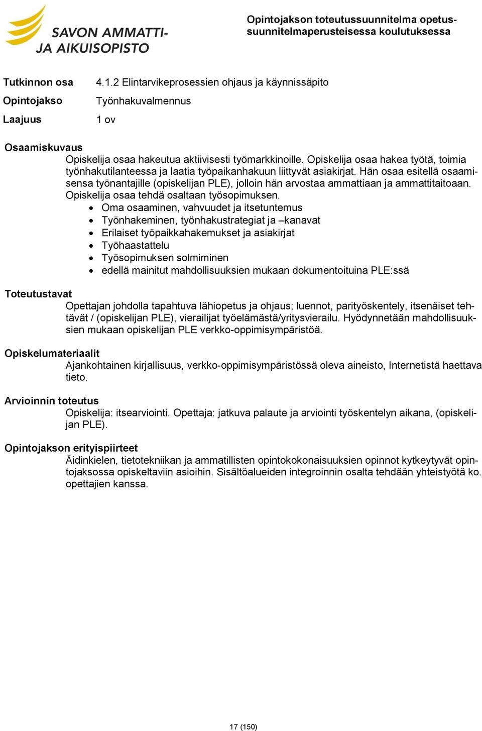 Hän osaa esitellä osaamisensa työnantajille (opiskelijan PLE), jolloin hän arvostaa ammattiaan ja ammattitaitoaan. Opiskelija osaa tehdä osaltaan työsopimuksen.