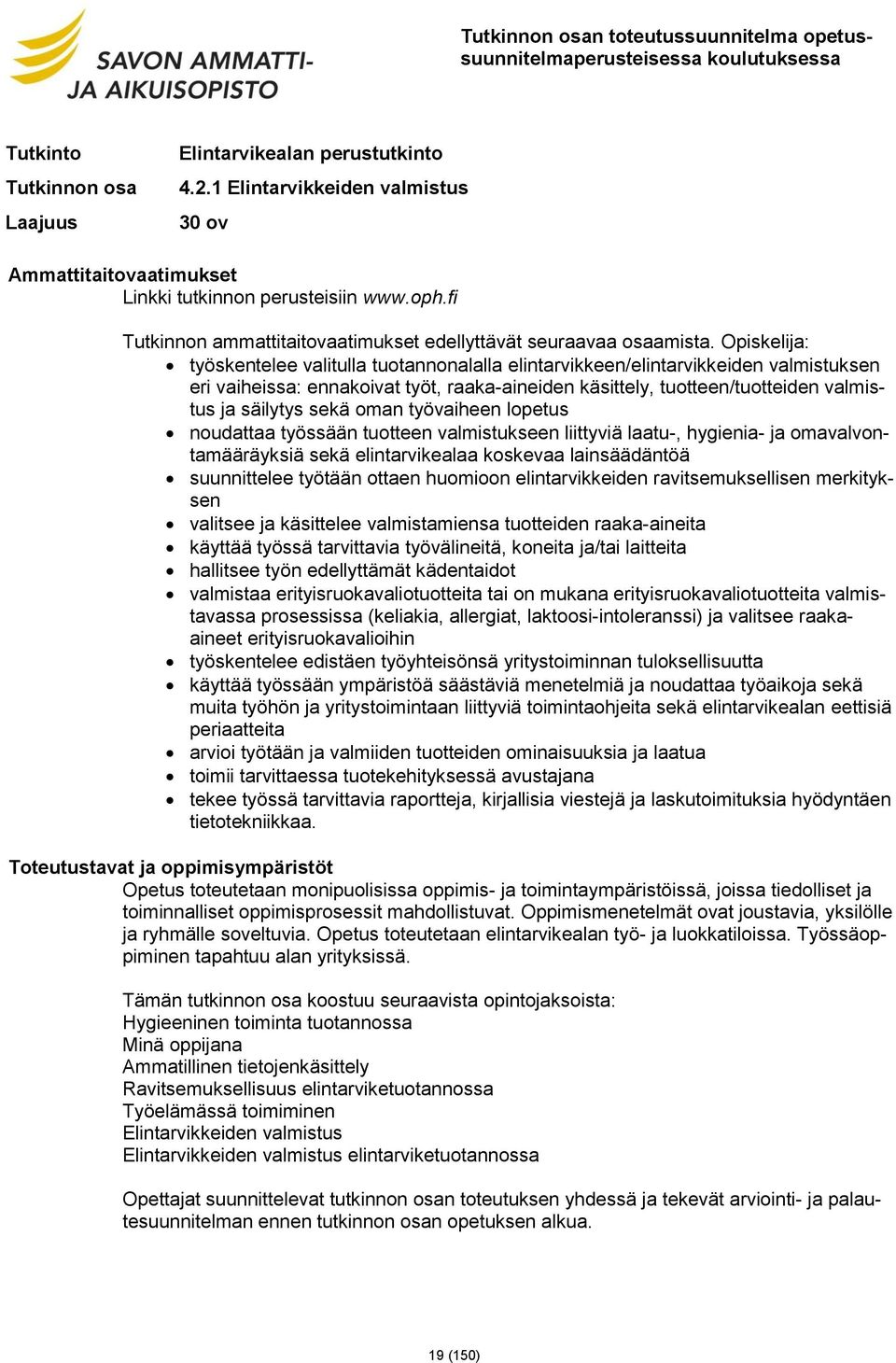 Opiskelija: työskentelee valitulla tuotannonalalla elintarvikkeen/elintarvikkeiden valmistuksen eri vaiheissa: ennakoivat työt, raaka-aineiden käsittely, tuotteen/tuotteiden valmistus ja säilytys