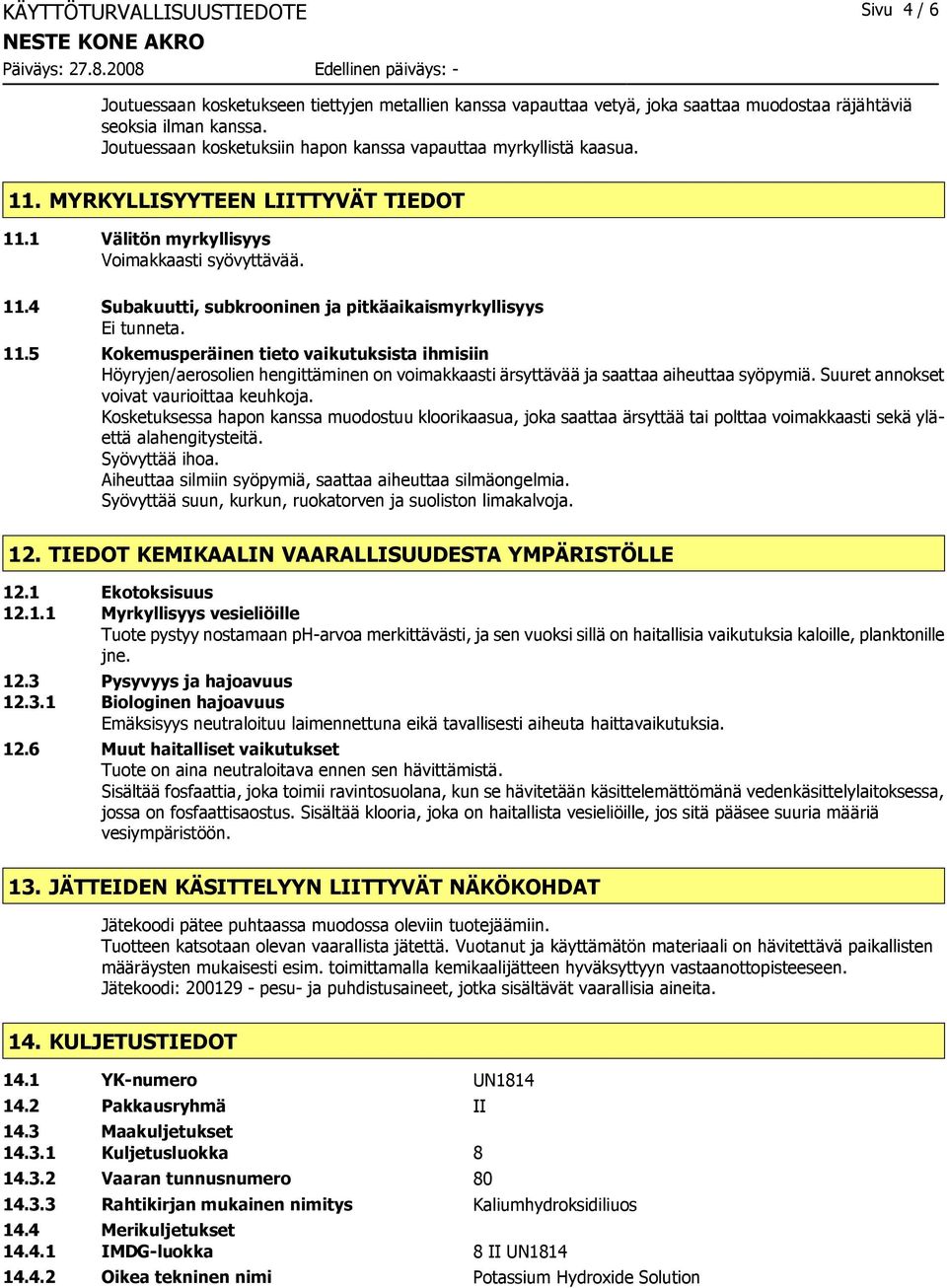 11.5 Kokemusperäinen tieto vaikutuksista ihmisiin Höyryjen/aerosolien hengittäminen on voimakkaasti ärsyttävää ja saattaa aiheuttaa syöpymiä. Suuret annokset voivat vaurioittaa keuhkoja.