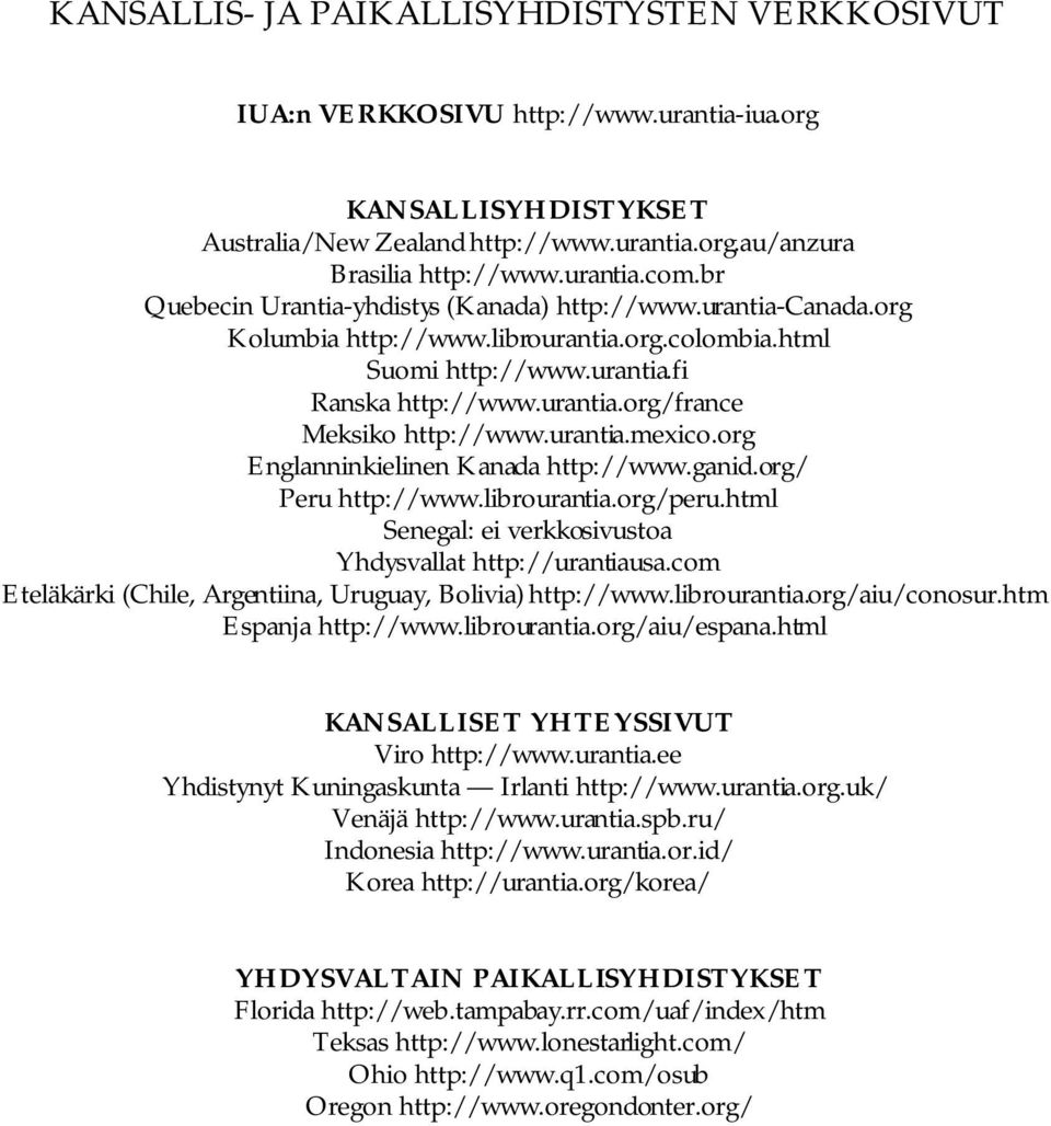 urantia.mexico.org Englanninkielinen Kanada http://www.ganid.org/ Peru http://www.librourantia.org/peru.html Senegal: ei verkkosivustoa Yhdysvallat http://urantiausa.