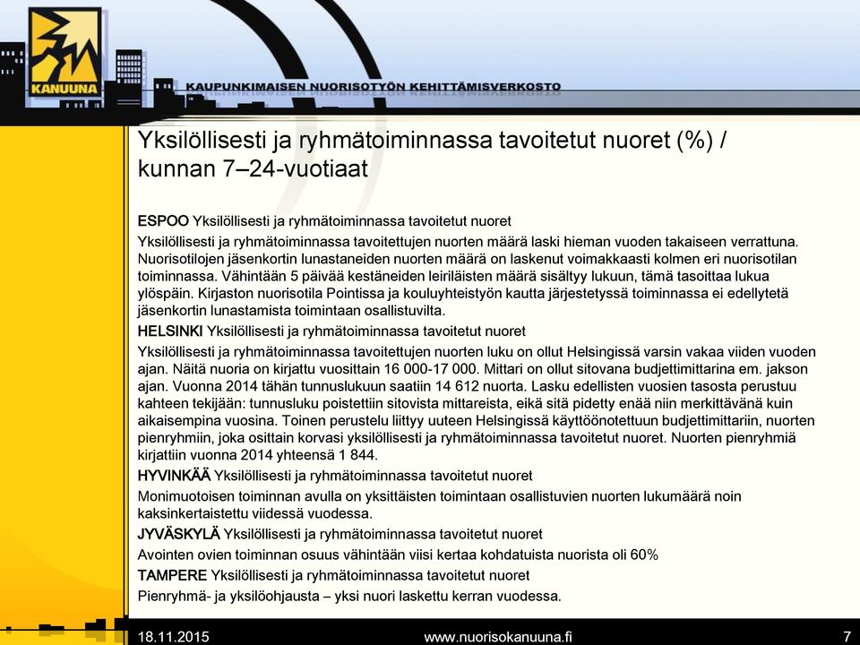 nuorten määrä laski hieman vuoden takaiseen verrattuna. Nuorisotilojen jäsenkortin lunastaneiden nuorten määrä on laskenut voimakkaasti kolmen eri nuorisotilan toiminnassa.