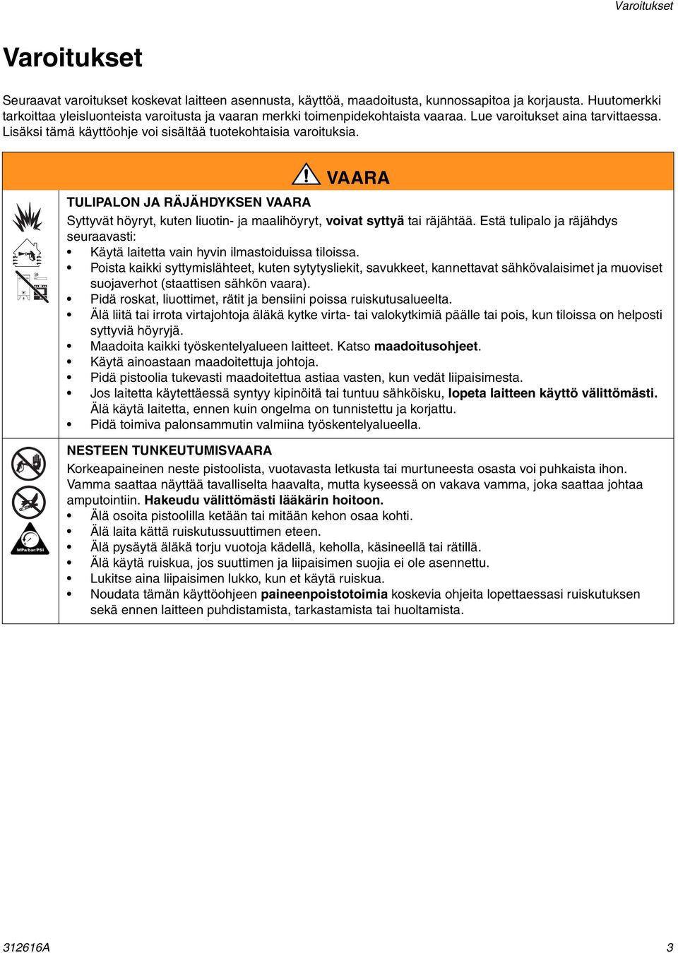 VAARA TULIPALON JA RÄJÄHDYKSEN VAARA Syttyvät höyryt, kuten liuotin- ja maalihöyryt, voivat syttyä tai räjähtää.