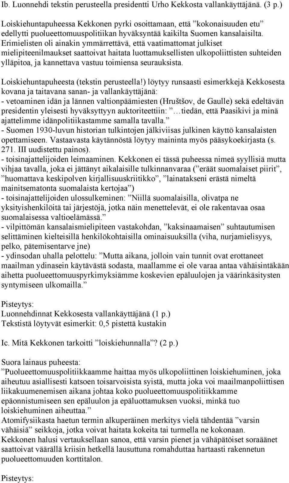 Erimielisten oli ainakin ymmärrettävä, että vaatimattomat julkiset mielipiteenilmaukset saattoivat haitata luottamuksellisten ulkopoliittisten suhteiden ylläpitoa, ja kannettava vastuu toimiensa