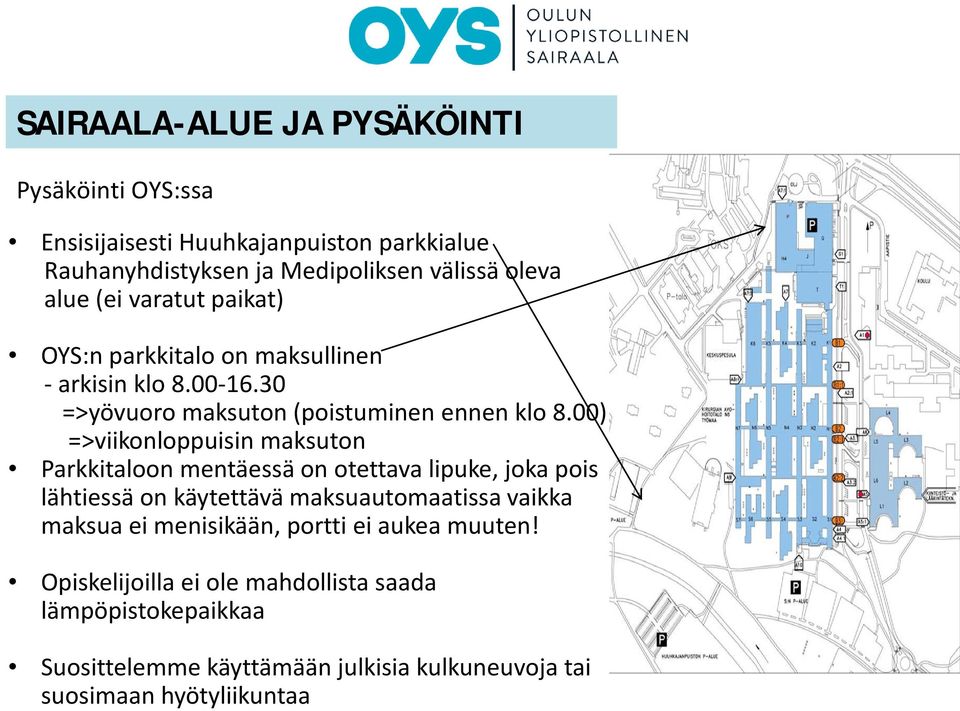 00) =>viikonloppuisin maksuton Parkkitaloon mentäessä on otettava lipuke, joka pois lähtiessä on käytettävä maksuautomaatissa vaikka maksua ei