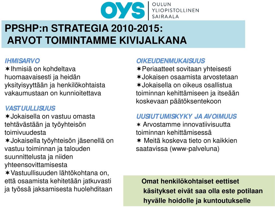 lähtökohtana on, että osaamista kehitetään jatkuvasti ja työssä jaksamisesta huolehditaan OIKEUDENMUKAISUUS Periaatteet sovitaan yhteisesti Jokaisen osaamista arvostetaan Jokaisella on oikeus