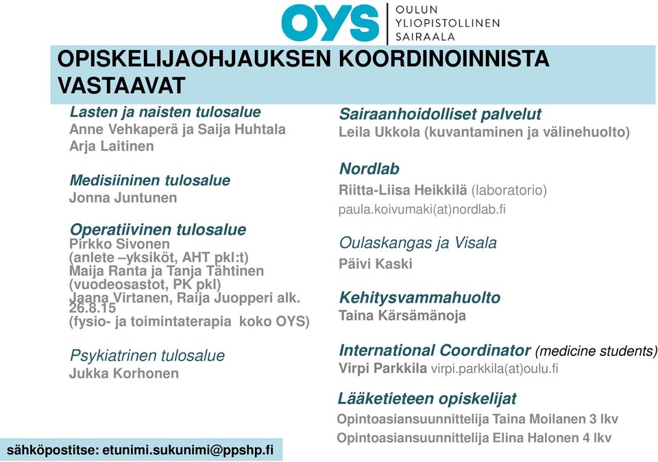 15 (fysio- ja toimintaterapia koko OYS) Sairaanhoidolliset palvelut Leila Ukkola (kuvantaminen ja välinehuolto) Nordlab Riitta-Liisa Heikkilä (laboratorio) paula.koivumaki(at)nordlab.