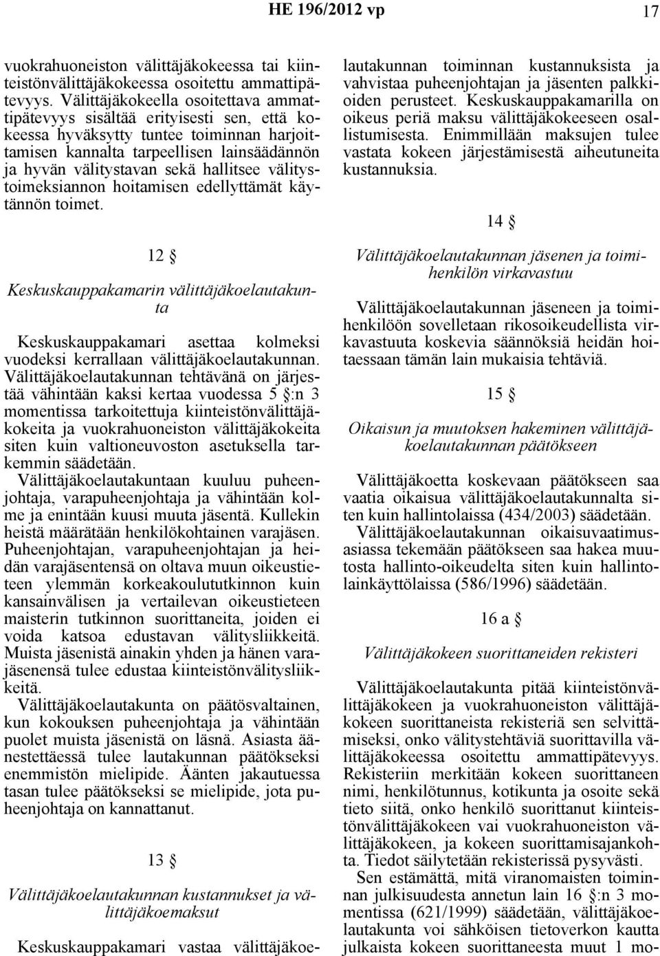 hallitsee välitystoimeksiannon hoitamisen edellyttämät käytännön toimet. 12 Keskuskauppakamarin välittäjäkoelautakunta Keskuskauppakamari asettaa kolmeksi vuodeksi kerrallaan välittäjäkoelautakunnan.