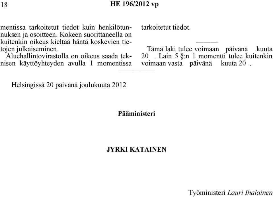 Tämä laki tulee voimaan päivänä kuuta Aluehallintovirastolla on oikeus saada teknisen käyttöyhteyden avulla 1 momentissa