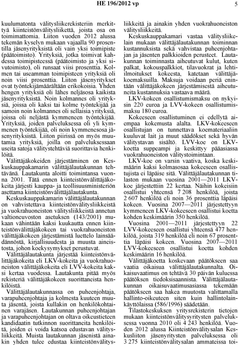 Yrityksiä, jotka toimivat kahdessa toimipisteessä (päätoimisto ja yksi sivutoimisto), oli runsaat viisi prosenttia. Kolmen tai useamman toimipisteen yrityksiä oli noin viisi prosenttia.