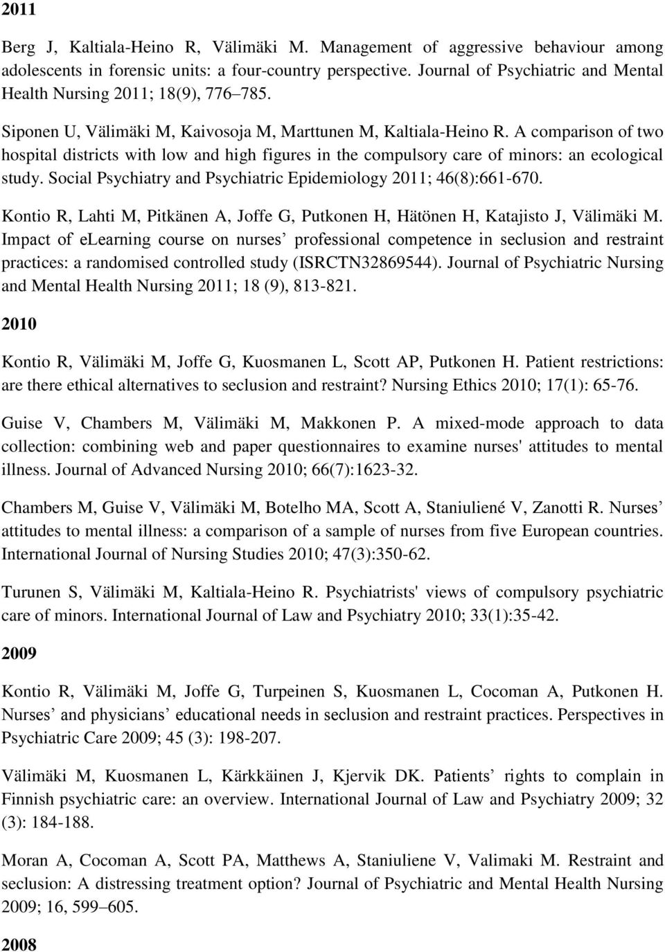 A comparison of two hospital districts with low and high figures in the compulsory care of minors: an ecological study. Social Psychiatry and Psychiatric Epidemiology 2011; 46(8):661-670.