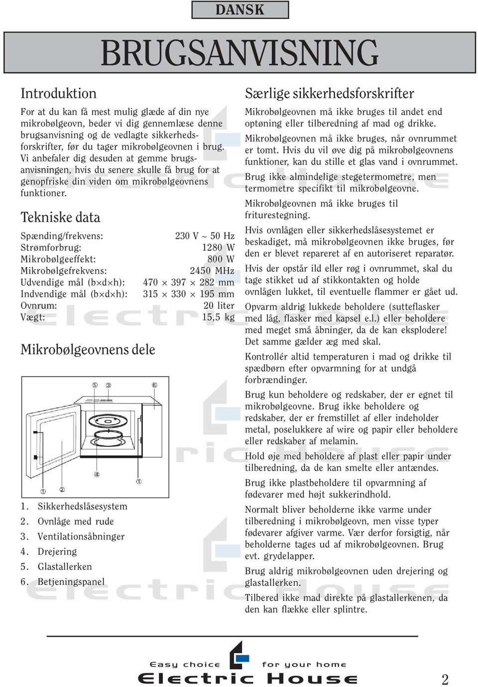 Tekniske data Spænding/frekvens: 230 V ~ 50 Hz Strømforbrug: 1280 W Mikrobølgeeffekt: 800 W Mikrobølgefrekvens: 2450 MHz Udvendige mål (b d h): 470 397 282 mm Indvendige mål (b d h): 315 330 195 mm