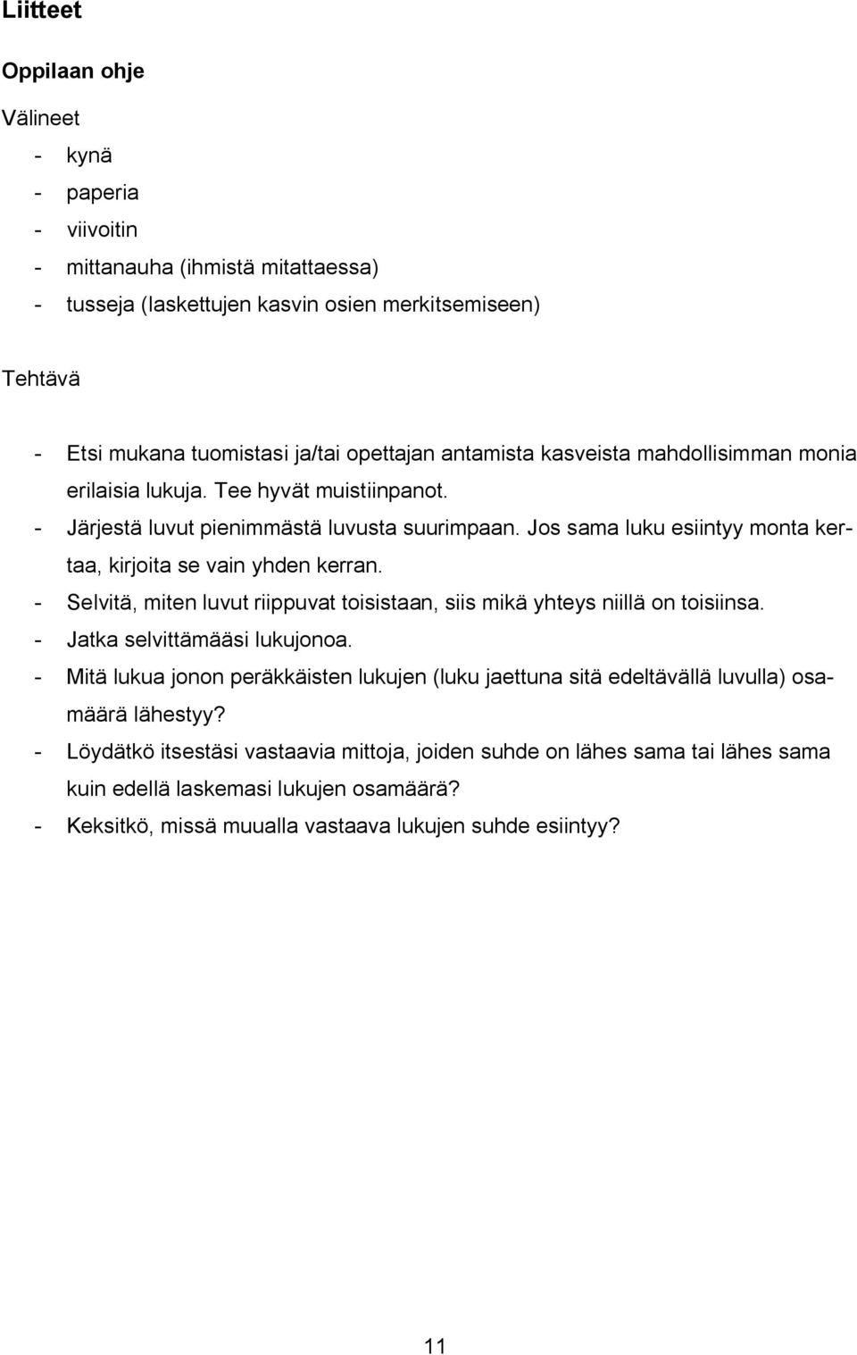 - Selvitä, miten luvut riippuvat toisistaan, siis mikä yhteys niillä on toisiinsa. - Jatka selvittämääsi lukujonoa.