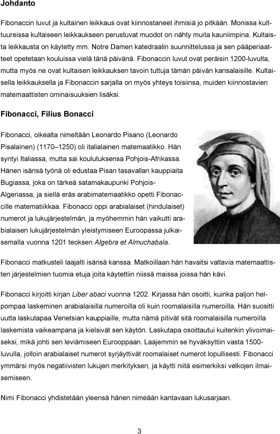 Fibonaccin luvut ovat peräisin 1200-luvulta, mutta myös ne ovat kultaisen leikkauksen tavoin tuttuja tämän päivän kansalaisille.