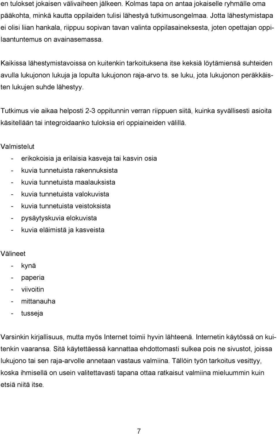 Kaikissa lähestymistavoissa on kuitenkin tarkoituksena itse keksiä löytämiensä suhteiden avulla lukujonon lukuja ja lopulta lukujonon raja-arvo ts.