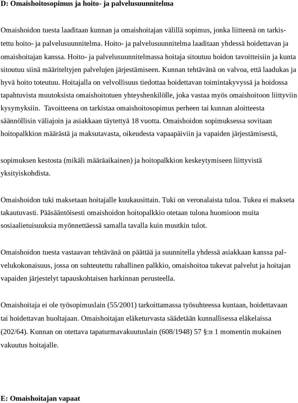 Hoito- ja palvelusuunnitelmassa hoitaja sitoutuu hoidon tavoitteisiin ja kunta sitoutuu siinä määriteltyjen palvelujen järjestämiseen. Kunnan tehtävänä on valvoa, että laadukas ja hyvä hoito toteutuu.