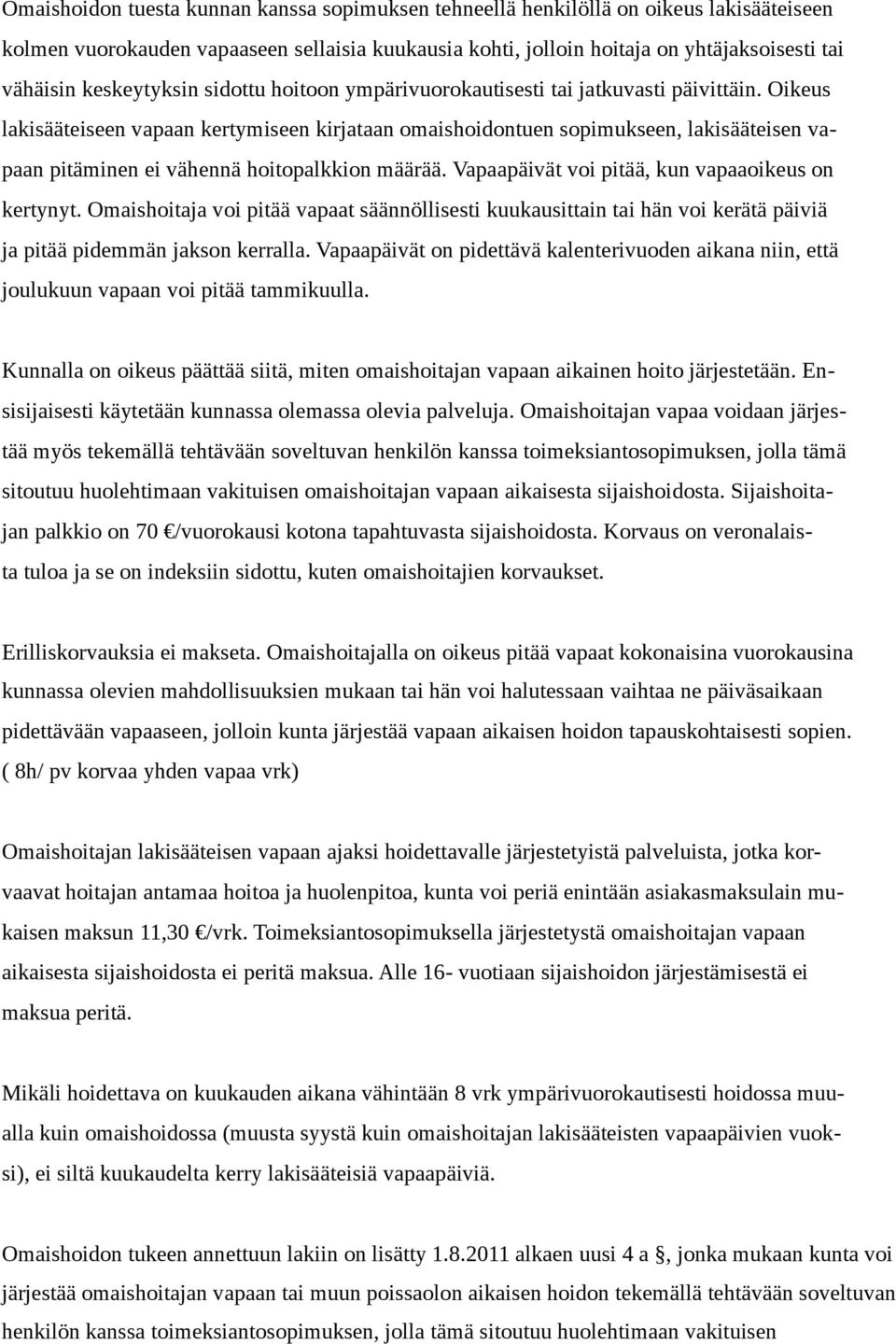 Oikeus lakisääteiseen vapaan kertymiseen kirjataan omaishoidontuen sopimukseen, lakisääteisen vapaan pitäminen ei vähennä hoitopalkkion määrää. Vapaapäivät voi pitää, kun vapaaoikeus on kertynyt.