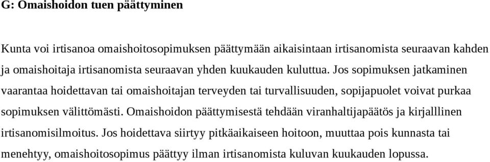 Jos sopimuksen jatkaminen vaarantaa hoidettavan tai omaishoitajan terveyden tai turvallisuuden, sopijapuolet voivat purkaa sopimuksen välittömästi.