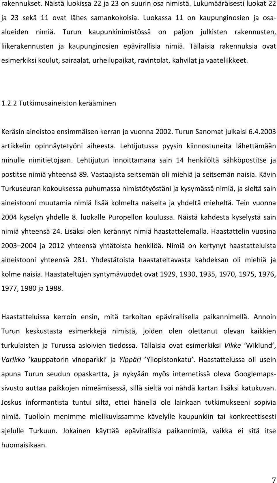 Tällaisia rakennuksia ovat esimerkiksi koulut, sairaalat, urheilupaikat, ravintolat, kahvilat ja vaateliikkeet. 1.2.2 Tutkimusaineiston kerääminen Keräsin aineistoa ensimmäisen kerran jo vuonna 2002.