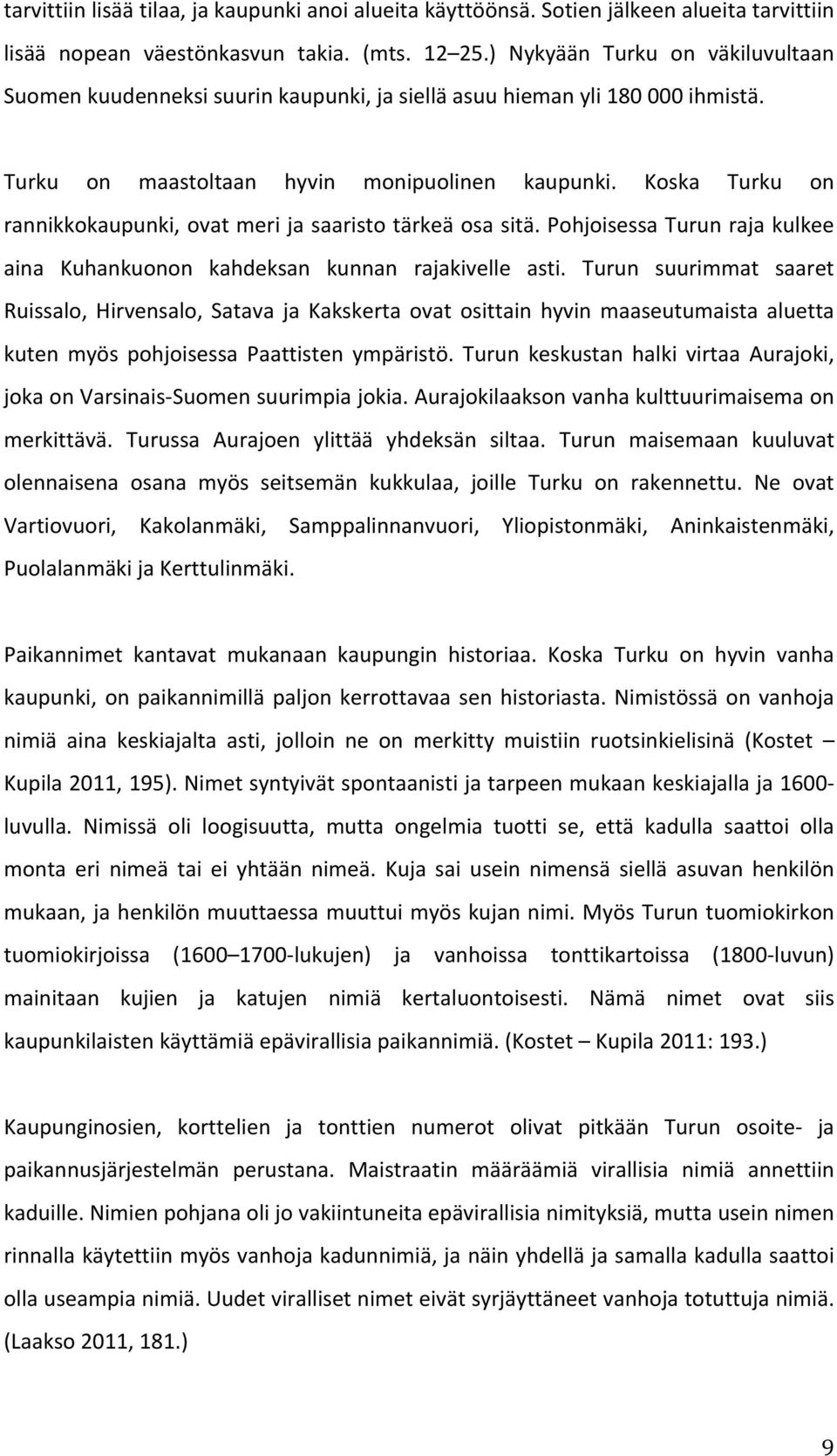 Koska Turku on rannikkokaupunki, ovat meri ja saaristo tärkeä osa sitä. Pohjoisessa Turun raja kulkee aina Kuhankuonon kahdeksan kunnan rajakivelle asti.