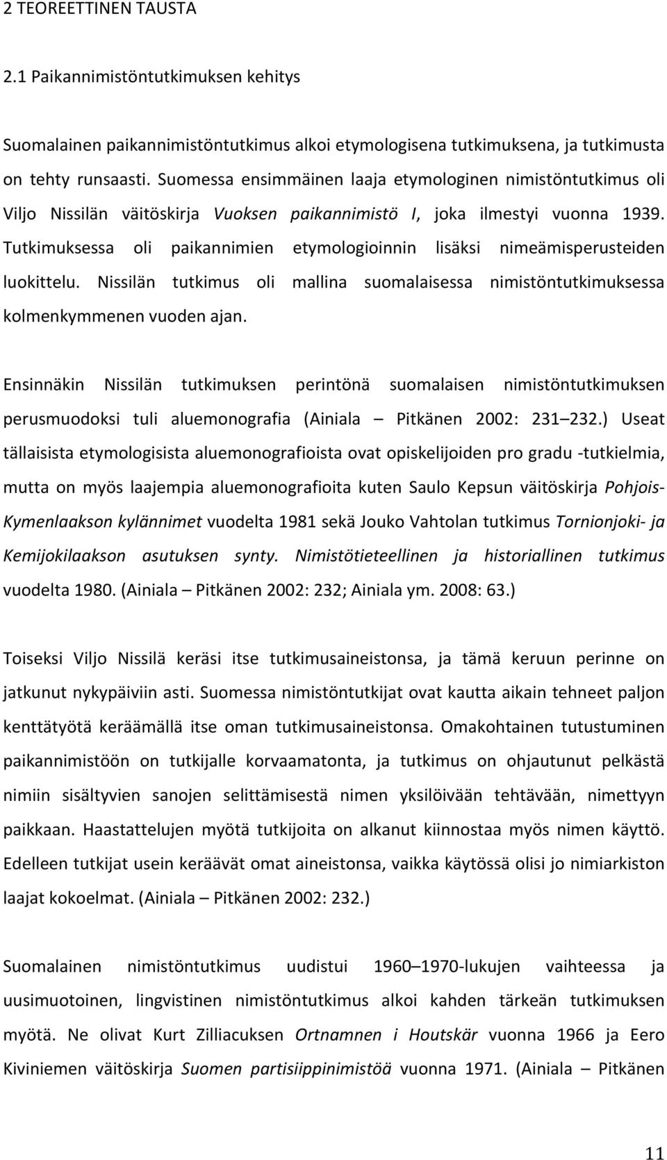 Tutkimuksessa oli paikannimien etymologioinnin lisäksi nimeämisperusteiden luokittelu. Nissilän tutkimus oli mallina suomalaisessa nimistöntutkimuksessa kolmenkymmenen vuoden ajan.