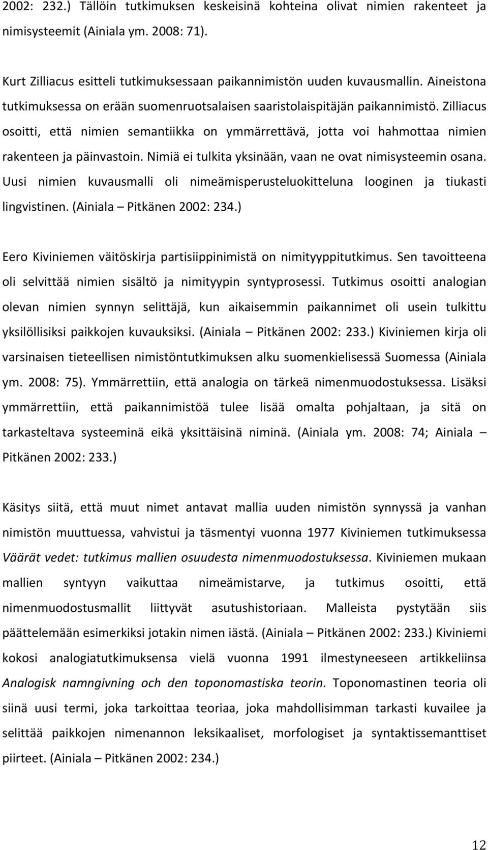 Nimiä ei tulkita yksinään, vaan ne ovat nimisysteemin osana. Uusi nimien kuvausmalli oli nimeämisperusteluokitteluna looginen ja tiukasti lingvistinen. (Ainiala Pitkänen 2002: 234.