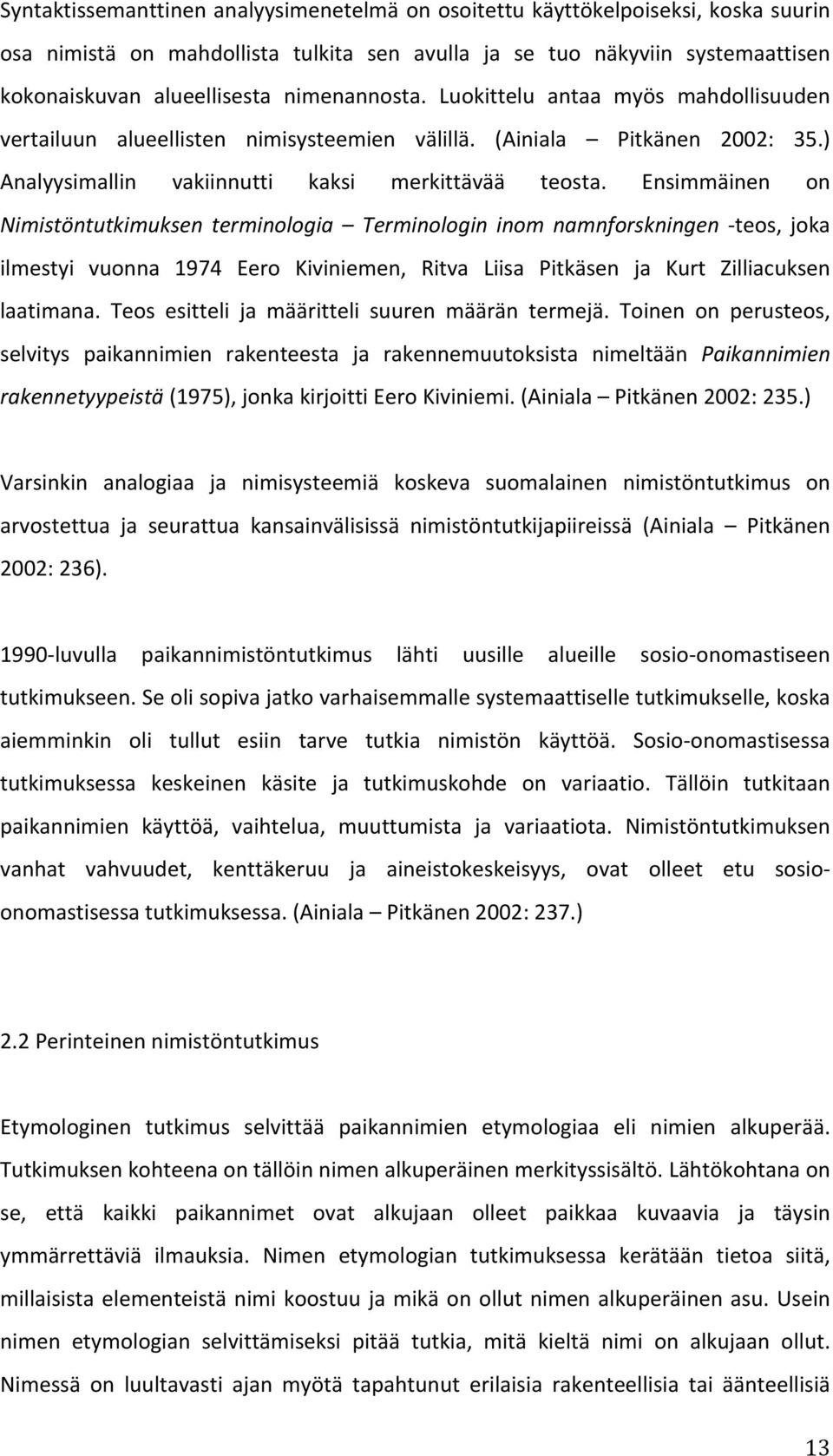 Ensimmäinen on Nimistöntutkimuksen terminologia Terminologin inom namnforskningen - teos, joka ilmestyi vuonna 1974 Eero Kiviniemen, Ritva Liisa Pitkäsen ja Kurt Zilliacuksen laatimana.