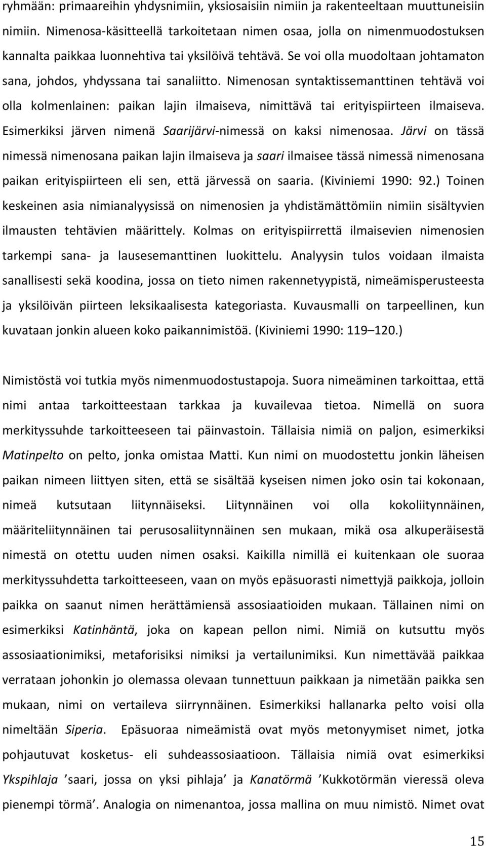 Nimenosan syntaktissemanttinen tehtävä voi olla kolmenlainen: paikan lajin ilmaiseva, nimittävä tai erityispiirteen ilmaiseva. Esimerkiksi järven nimenä Saarijärvi- nimessä on kaksi nimenosaa.