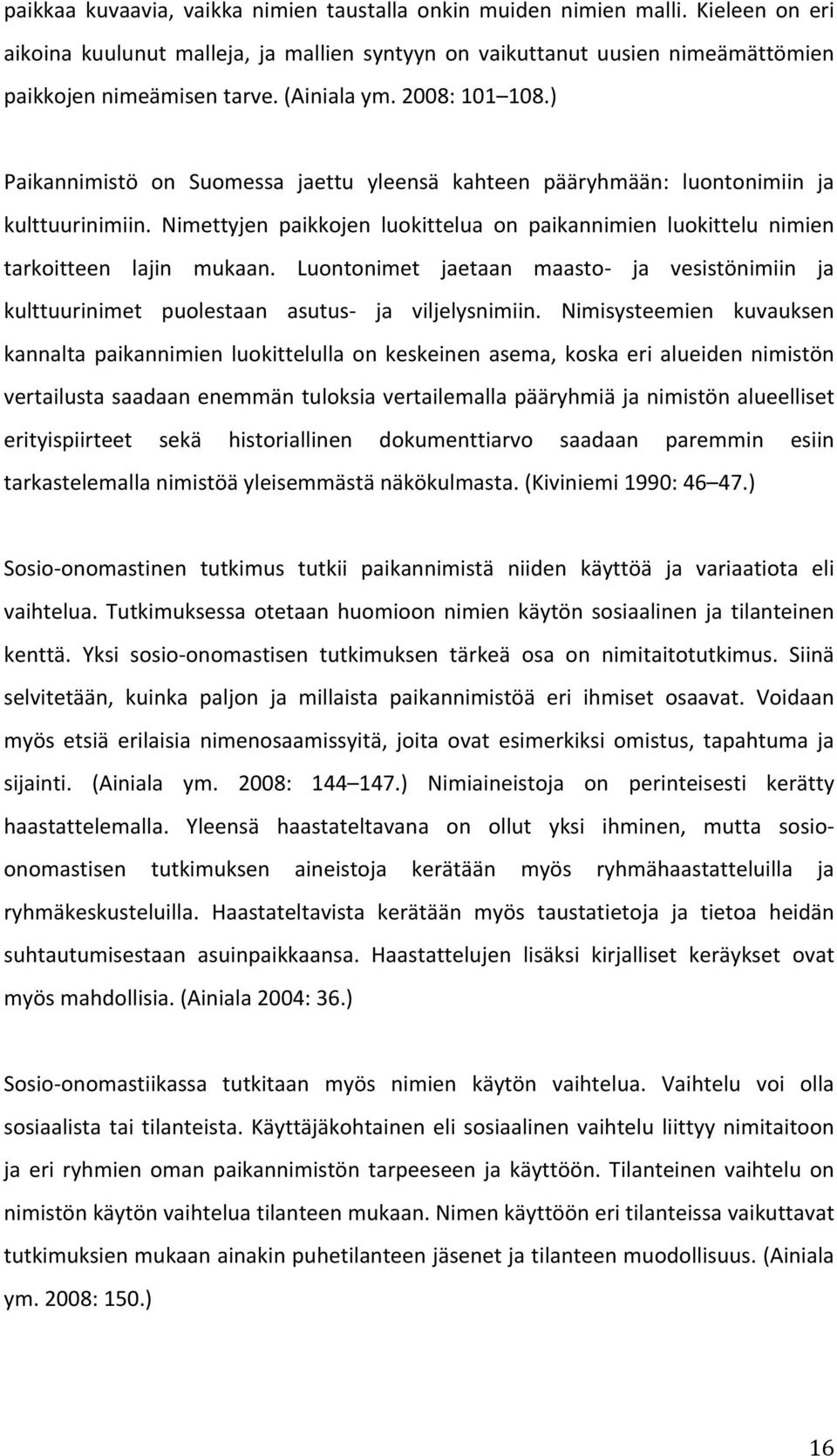 Nimettyjen paikkojen luokittelua on paikannimien luokittelu nimien tarkoitteen lajin mukaan. Luontonimet jaetaan maasto- ja vesistönimiin ja kulttuurinimet puolestaan asutus- ja viljelysnimiin.