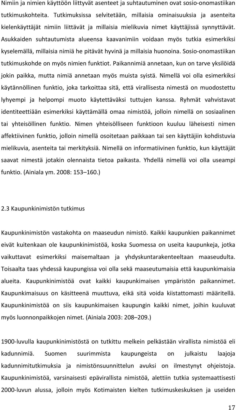 Asukkaiden suhtautumista alueensa kaavanimiin voidaan myös tutkia esimerkiksi kyselemällä, millaisia nimiä he pitävät hyvinä ja millaisia huonoina.