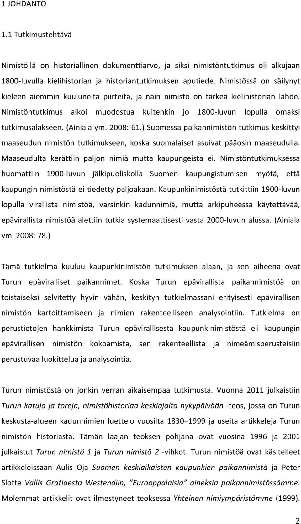 (Ainiala ym. 2008: 61.) Suomessa paikannimistön tutkimus keskittyi maaseudun nimistön tutkimukseen, koska suomalaiset asuivat pääosin maaseudulla.