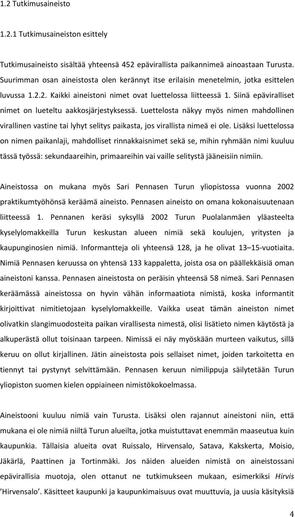 Siinä epäviralliset nimet on lueteltu aakkosjärjestyksessä. Luettelosta näkyy myös nimen mahdollinen virallinen vastine tai lyhyt selitys paikasta, jos virallista nimeä ei ole.