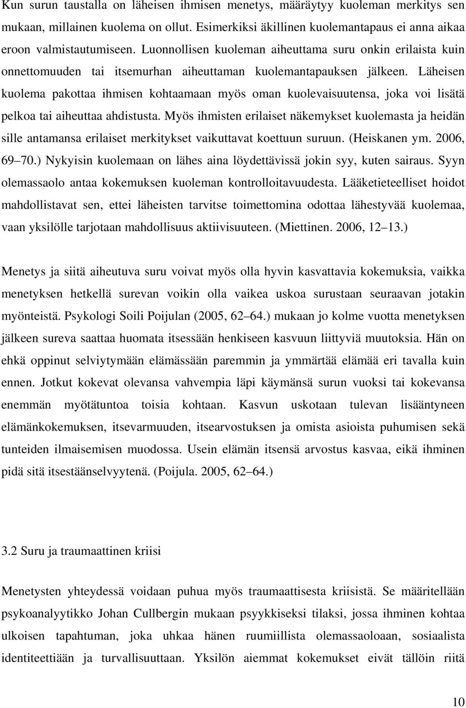 Läheisen kuolema pakottaa ihmisen kohtaamaan myös oman kuolevaisuutensa, joka voi lisätä pelkoa tai aiheuttaa ahdistusta.