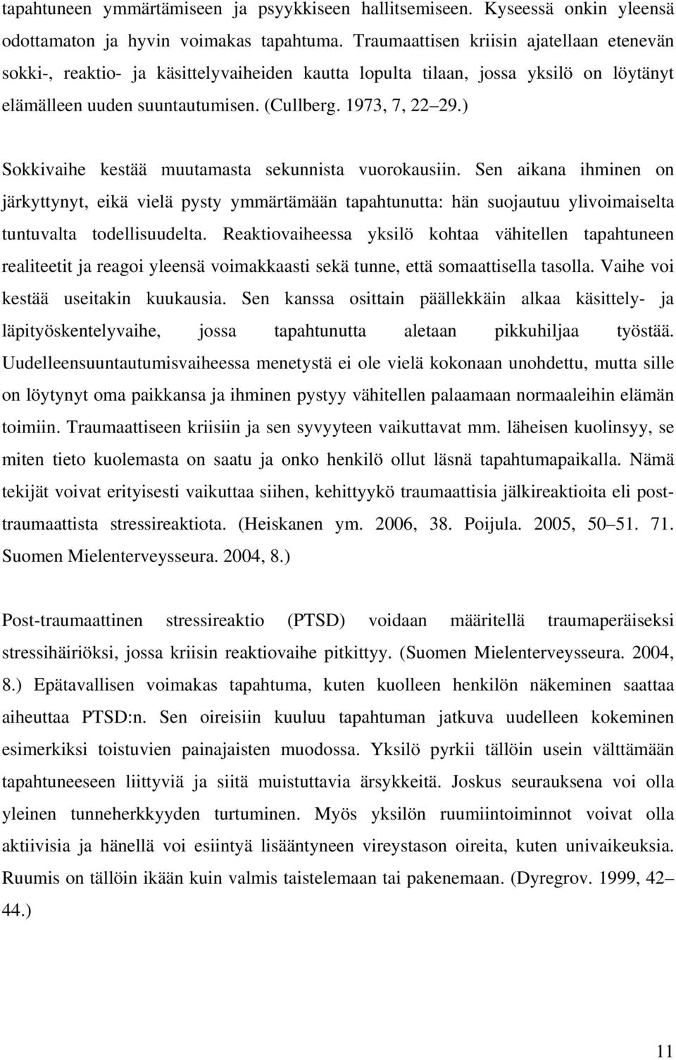 ) Sokkivaihe kestää muutamasta sekunnista vuorokausiin. Sen aikana ihminen on järkyttynyt, eikä vielä pysty ymmärtämään tapahtunutta: hän suojautuu ylivoimaiselta tuntuvalta todellisuudelta.