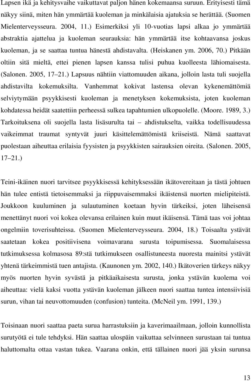 (Heiskanen ym. 2006, 70.) Pitkään oltiin sitä mieltä, ettei pienen lapsen kanssa tulisi puhua kuolleesta lähiomaisesta. (Salonen. 2005, 17 21.