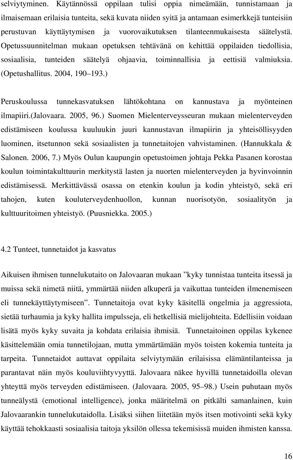 tilanteenmukaisesta säätelystä. Opetussuunnitelman mukaan opetuksen tehtävänä on kehittää oppilaiden tiedollisia, sosiaalisia, tunteiden säätelyä ohjaavia, toiminnallisia ja eettisiä valmiuksia.