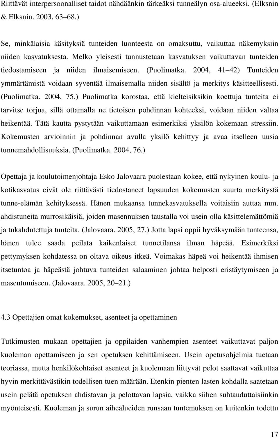 Melko yleisesti tunnustetaan kasvatuksen vaikuttavan tunteiden tiedostamiseen ja niiden ilmaisemiseen. (Puolimatka.