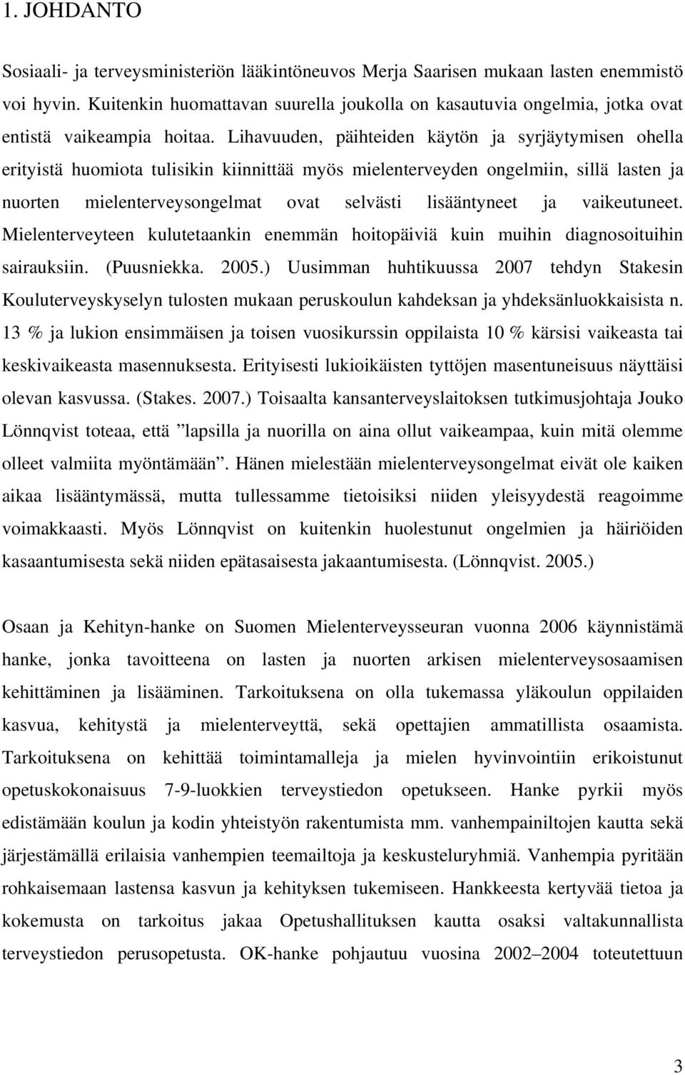 Lihavuuden, päihteiden käytön ja syrjäytymisen ohella erityistä huomiota tulisikin kiinnittää myös mielenterveyden ongelmiin, sillä lasten ja nuorten mielenterveysongelmat ovat selvästi lisääntyneet