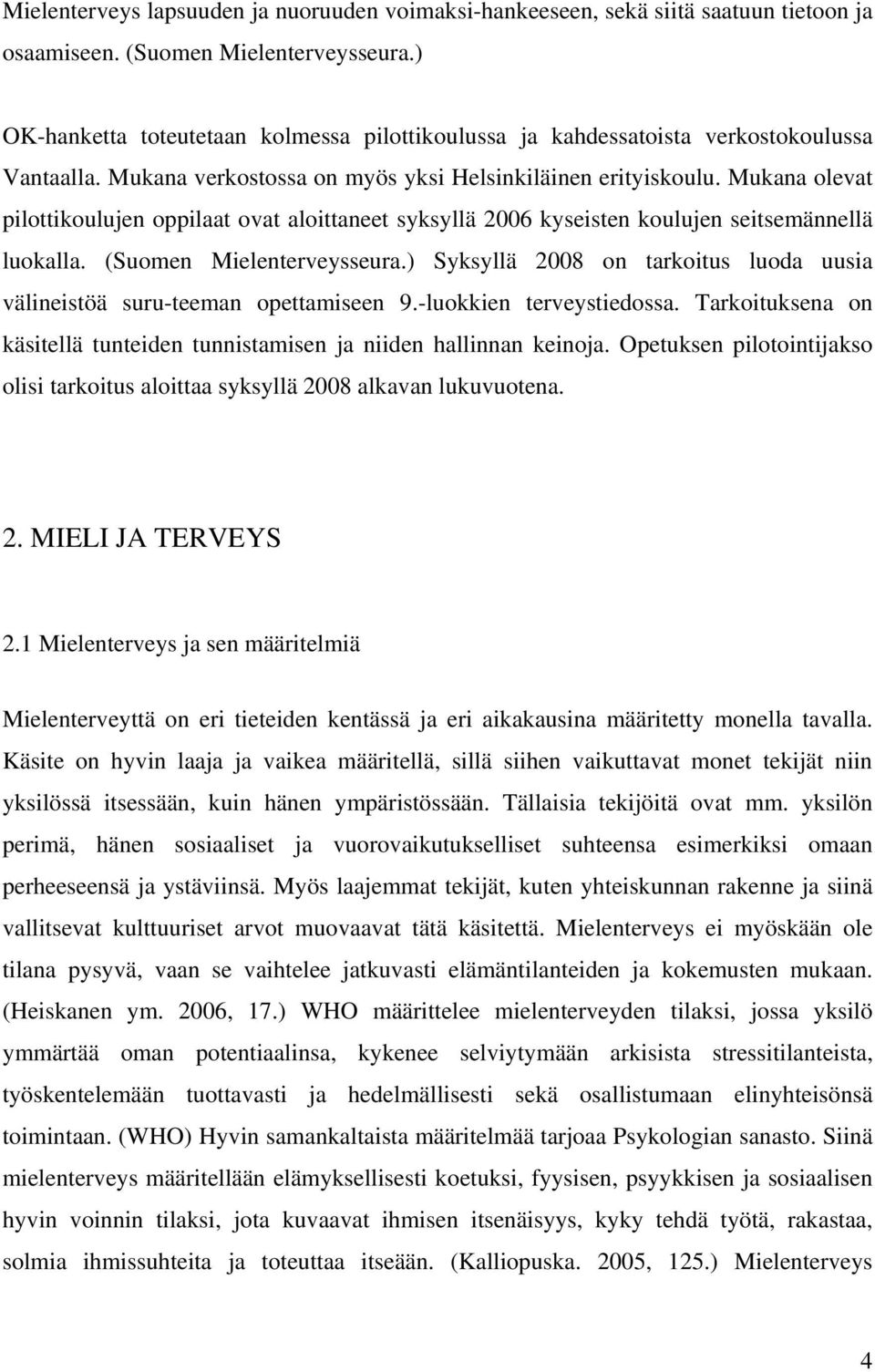 Mukana olevat pilottikoulujen oppilaat ovat aloittaneet syksyllä 2006 kyseisten koulujen seitsemännellä luokalla. (Suomen Mielenterveysseura.