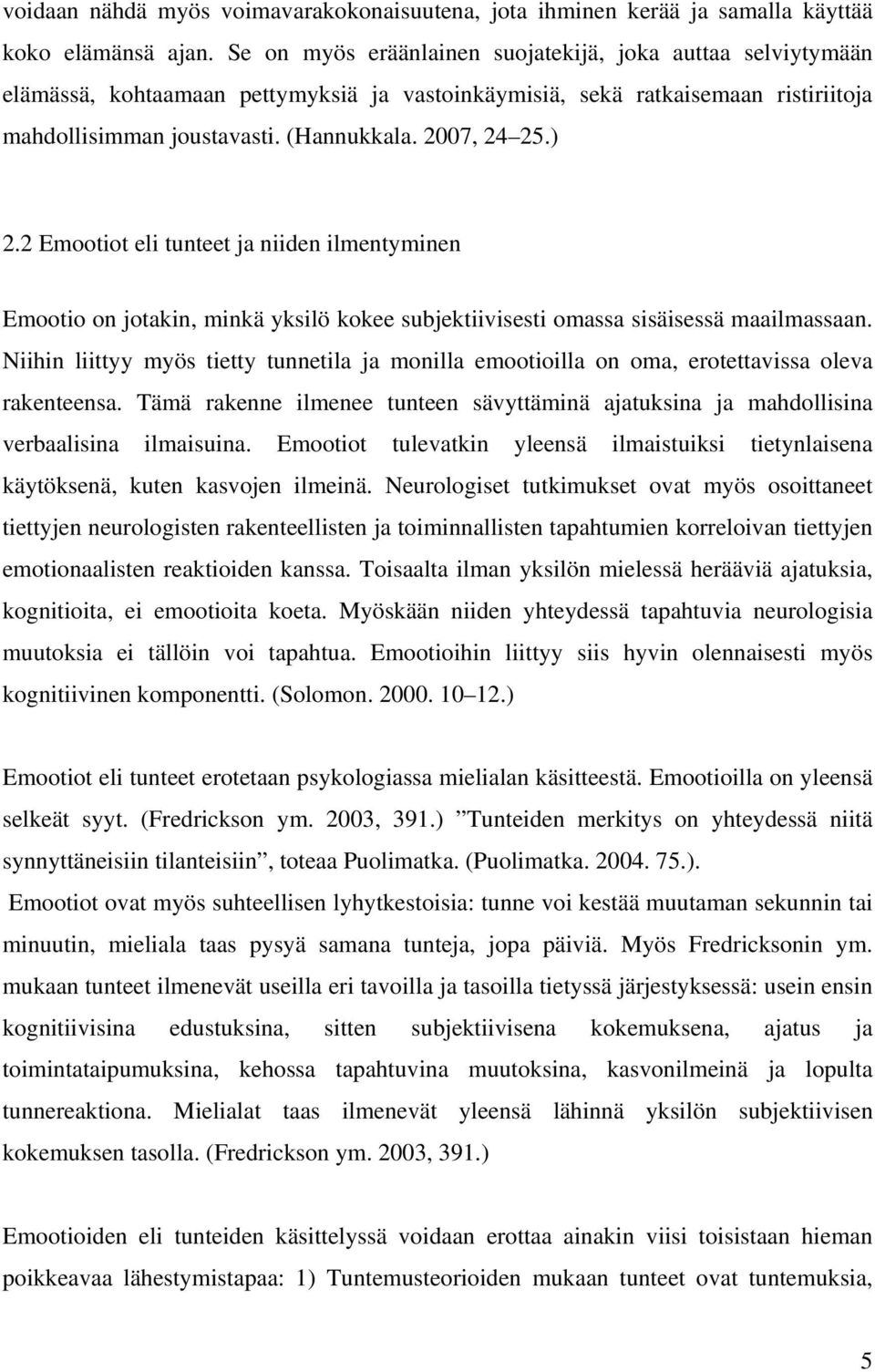 ) 2.2 Emootiot eli tunteet ja niiden ilmentyminen Emootio on jotakin, minkä yksilö kokee subjektiivisesti omassa sisäisessä maailmassaan.