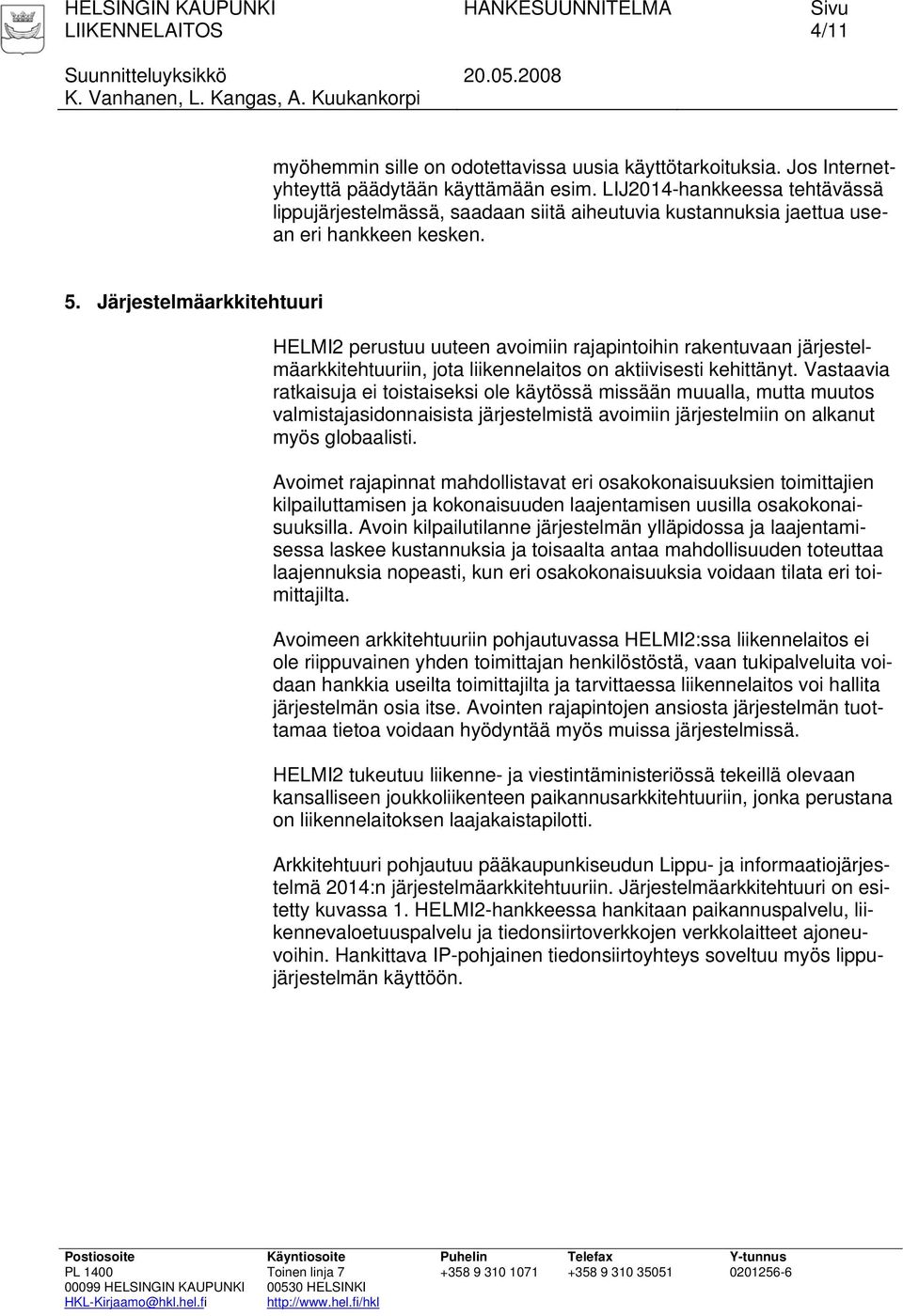 Järjestelmäarkkitehtuuri HELMI2 perustuu uuteen avoimiin rajapintoihin rakentuvaan järjestelmäarkkitehtuuriin, jota liikennelaitos on aktiivisesti kehittänyt.