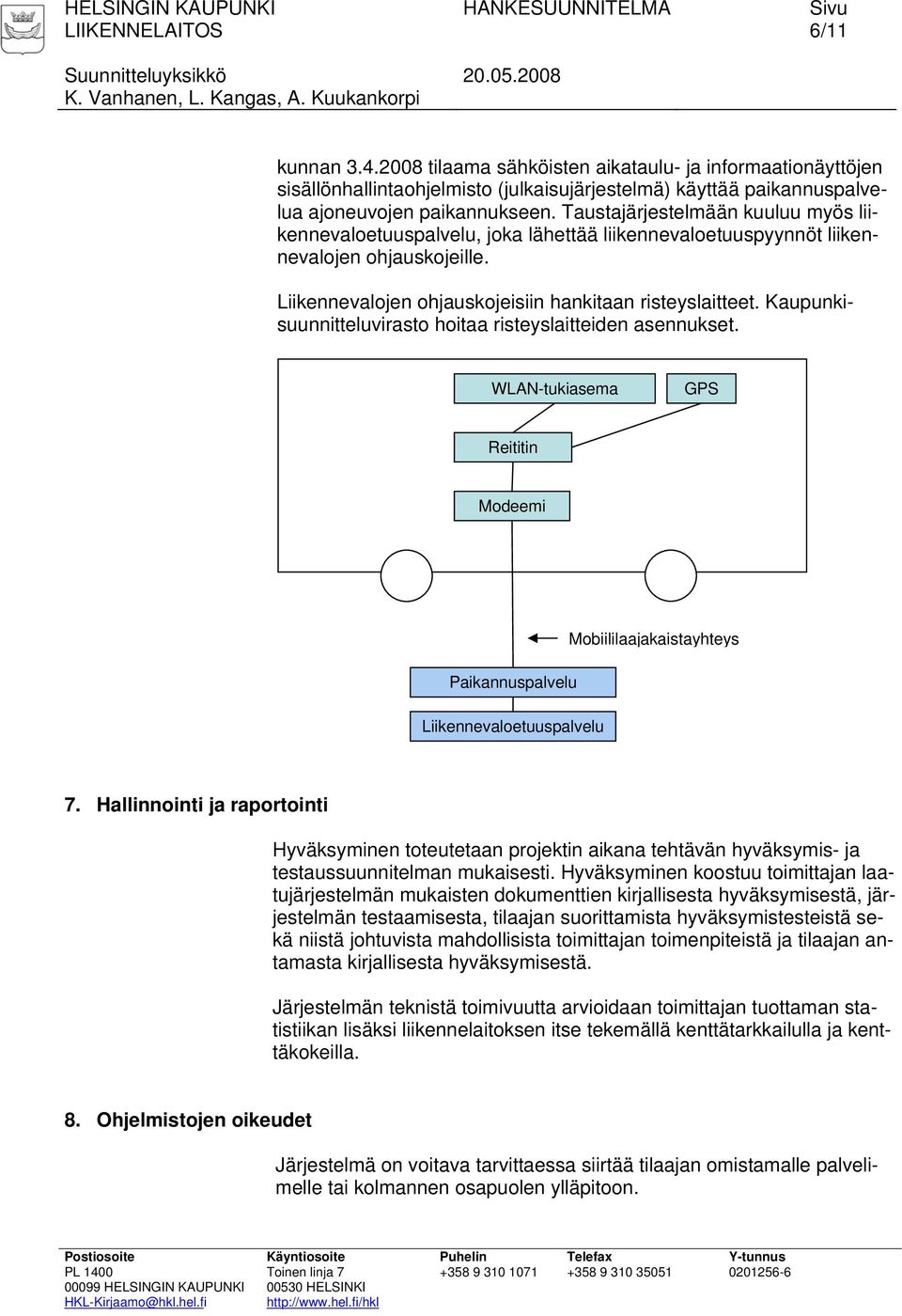 Kaupunkisuunnitteluvirasto hoitaa risteyslaitteiden asennukset. WLAN-tukiasema GPS Reititin Modeemi Paikannuspalvelu Liikennevaloetuuspalvelu Mobiililaajakaistayhteys 7.