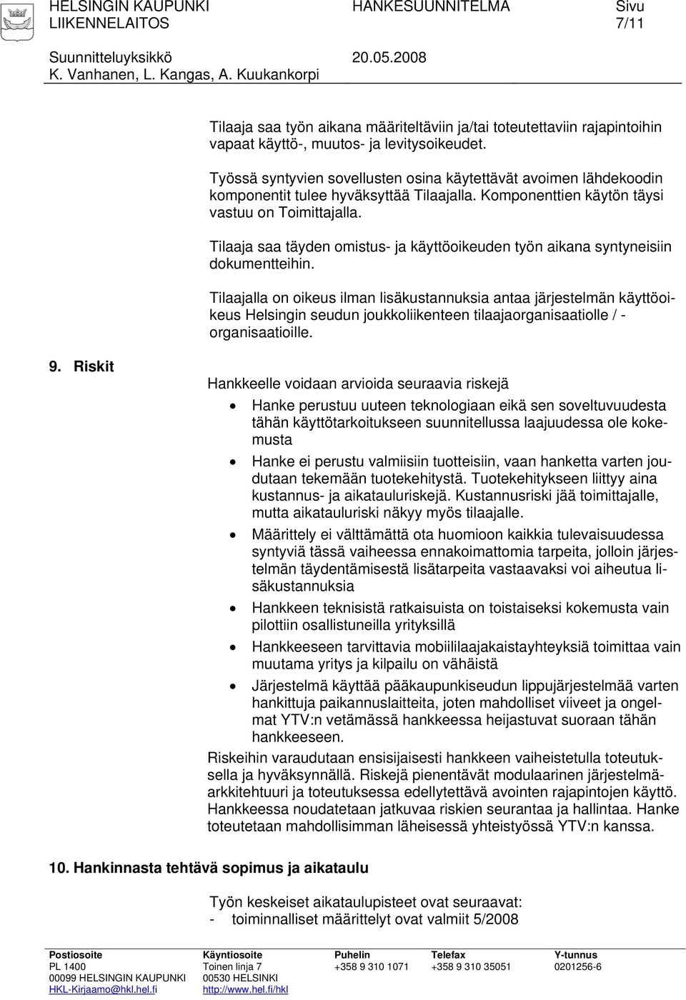 Tilaaja saa täyden omistus- ja käyttöoikeuden työn aikana syntyneisiin dokumentteihin.