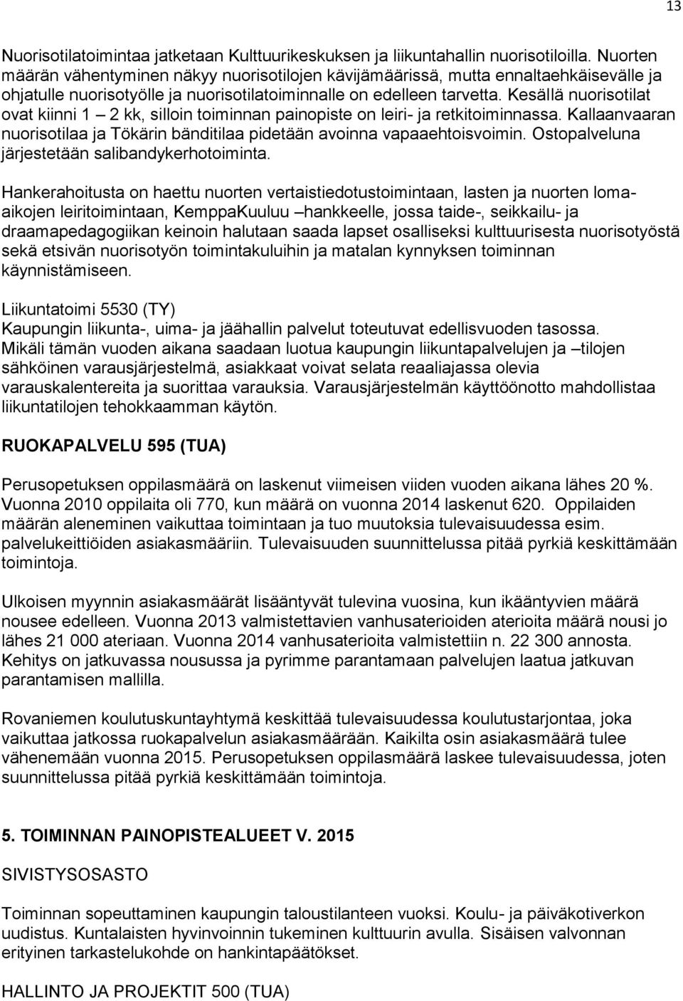 Kesällä nuorisotilat ovat kiinni 1 2 kk, silloin toiminnan painopiste on leiri- ja retkitoiminnassa. Kallaanvaaran nuorisotilaa ja Tökärin bänditilaa pidetään avoinna vapaaehtoisvoimin.